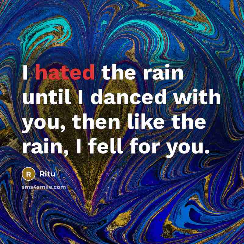 “I hated the rain until I danced with you, then like the rain, I fell for you.” quote by Ritu