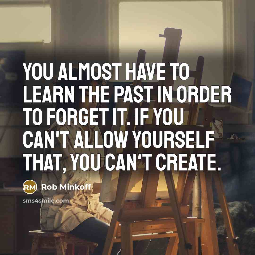 “You almost have to learn the past in order to forget it. If you can't allow yourself that, you can't create.” quote by Rob Minkoff