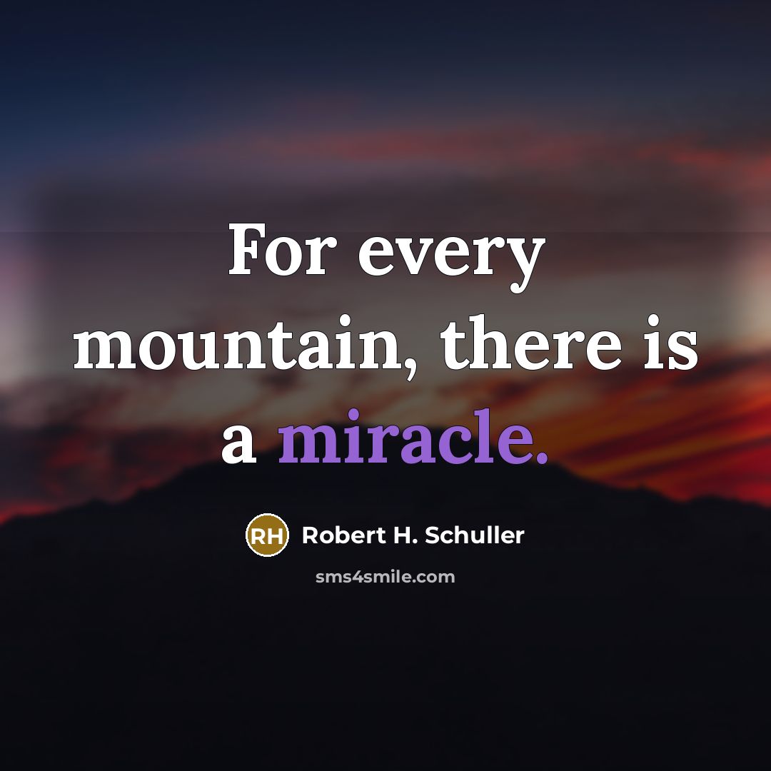 “For every mountain, there is a miracle.” quote by Robert H. Schuller