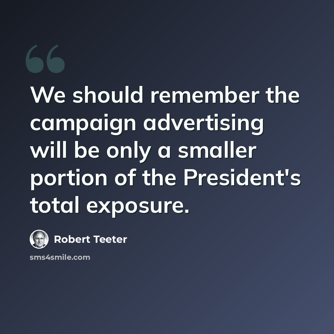 “We should remember the campaign advertising will be only a smaller portion of the President's total exposure.” quote by Robert Teeter