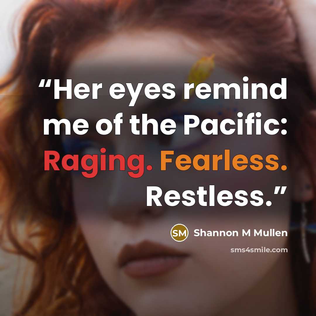 “Her eyes remind me of the Pacific: Raging. Fearless. Restless.” quote by Shannon M Mullen