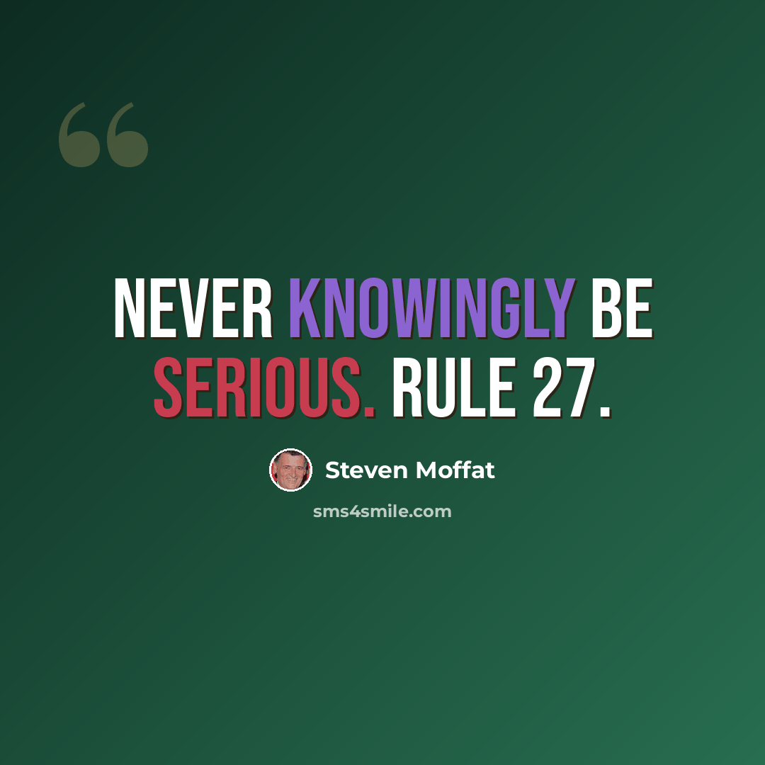 “Never knowingly be serious. Rule 27.” quote by Steven Moffat
