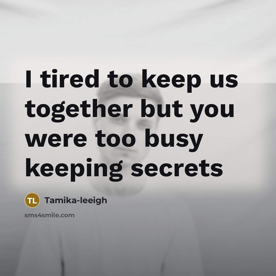 “I tired to keep us together but you were too busy keeping secrets” quote by Tamika-leeigh