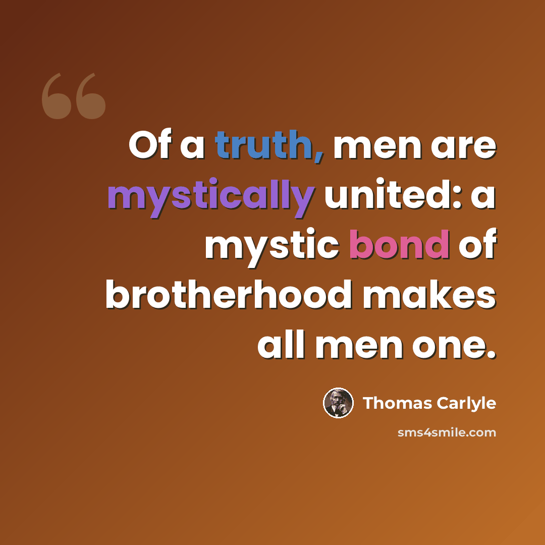 “Of a truth, men are mystically united: a mystic bond of brotherhood makes all men one.” quote by Thomas Carlyle