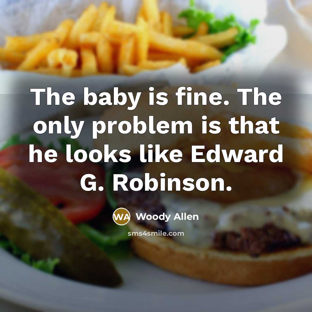 “The baby is fine. The only problem is that he looks like Edward G. Robinson.” quote by Woody Allen