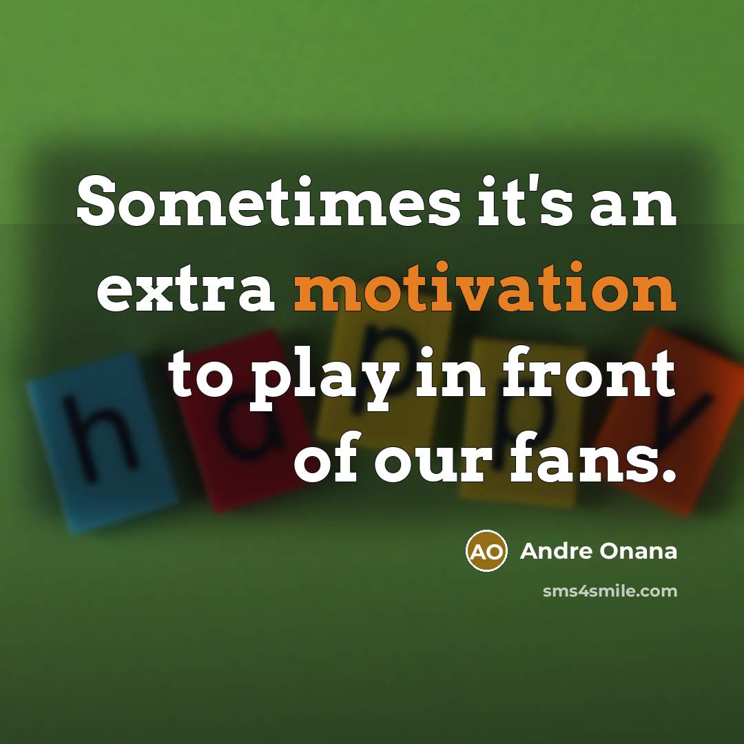 “Sometimes it's an extra motivation to play in front of our fans.” quote by Andre Onana