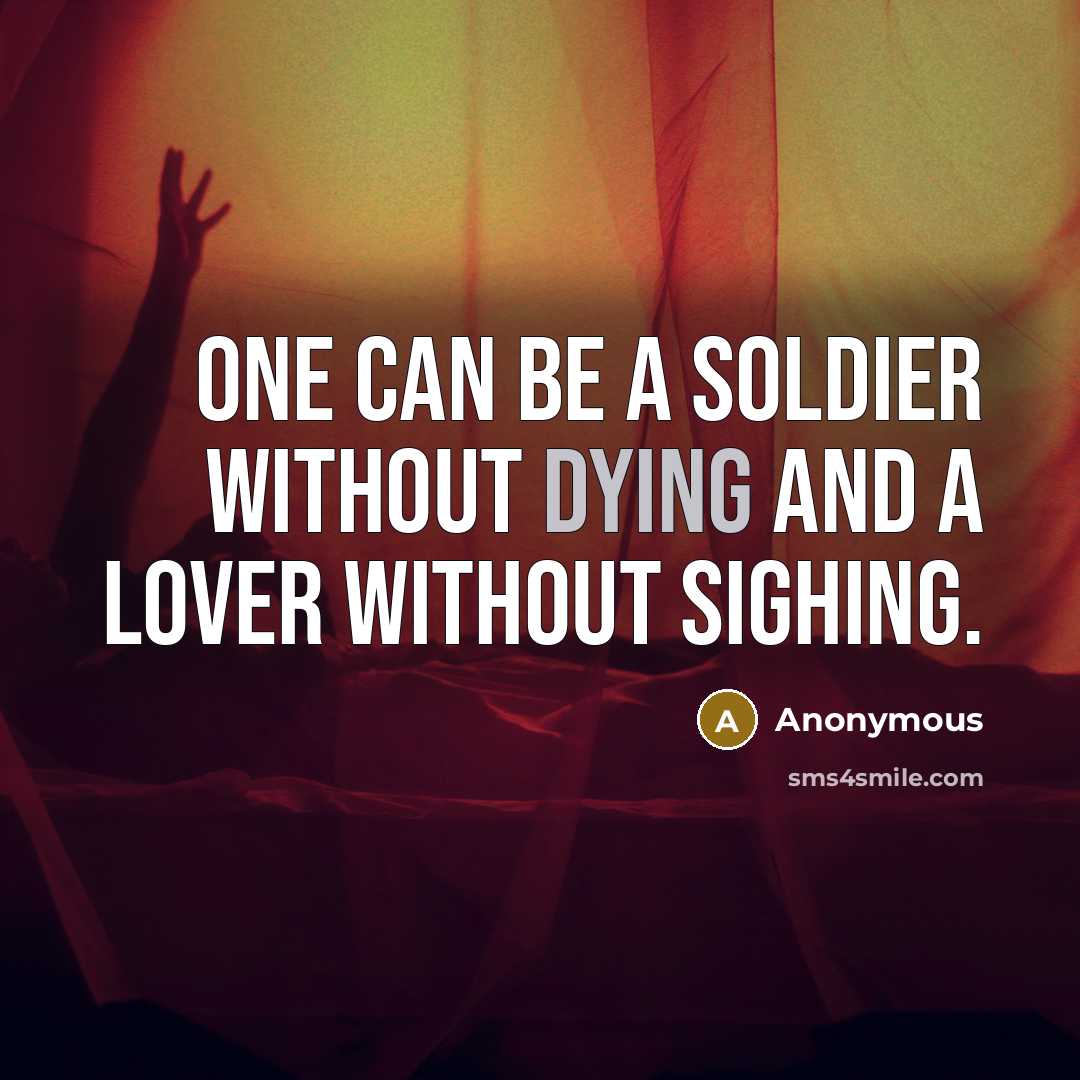 “One can be a soldier without dying and a lover without sighing.” quote by Anonymous