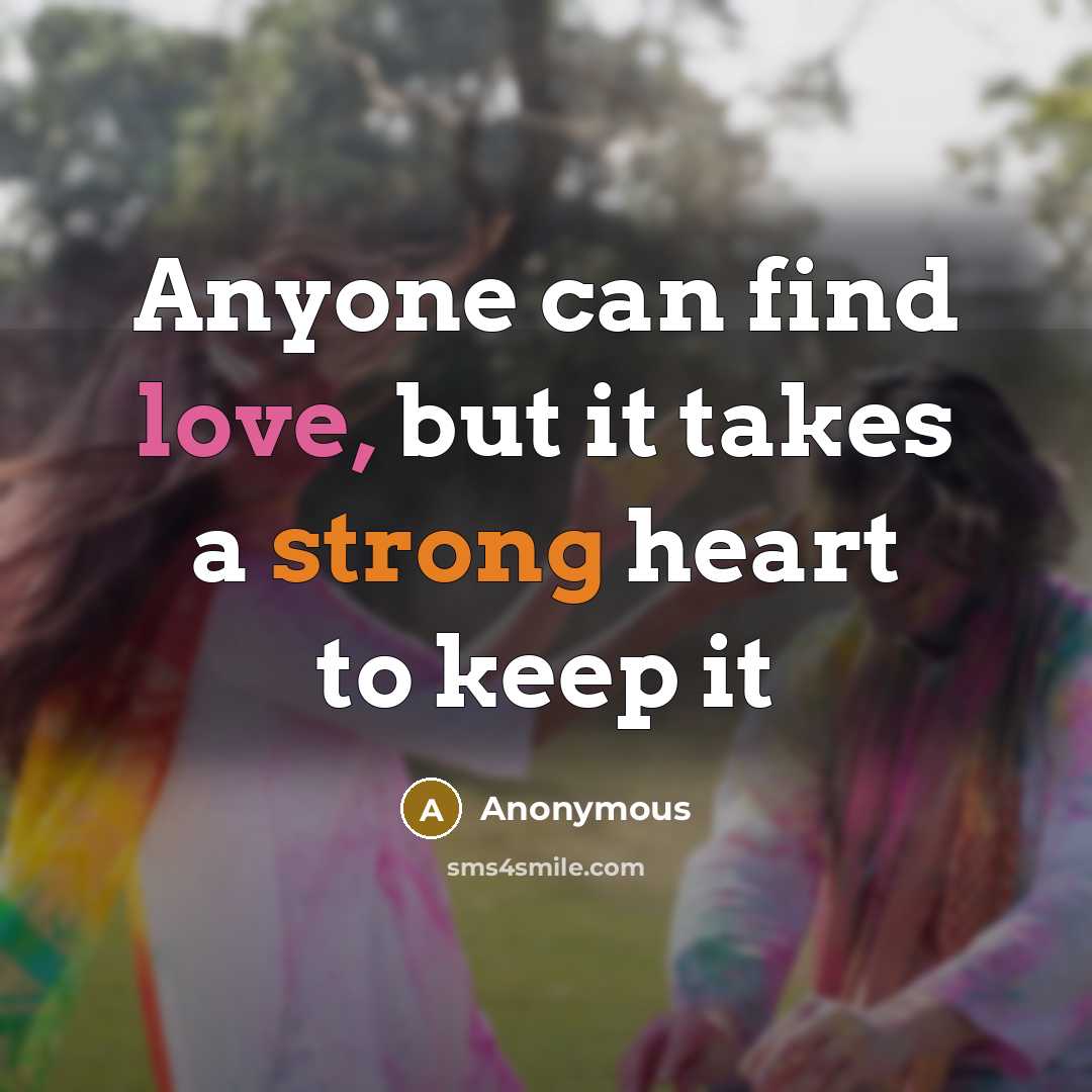 “Anyone can find love, but it takes a strong heart to keep it” quote by Anonymous