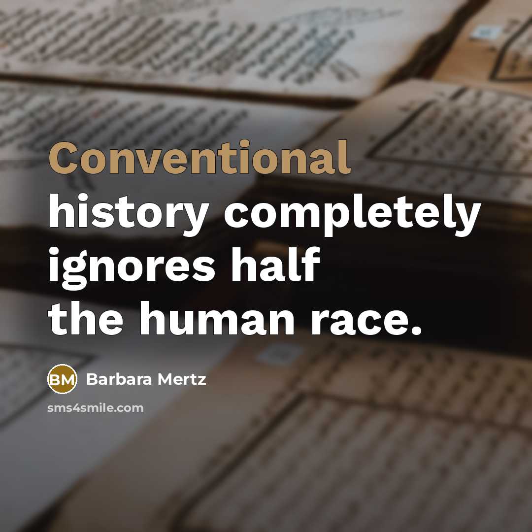 “Conventional history completely ignores half the human race.” quote by Barbara Mertz