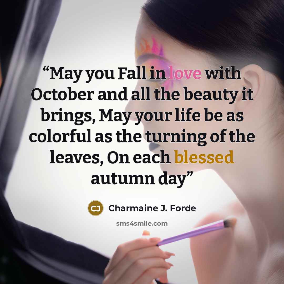 “May you Fall in love with October and all the beauty it brings, May your life be as colorful as the turning of the leaves, On each blessed autumn day” quote by Charmaine J. Forde