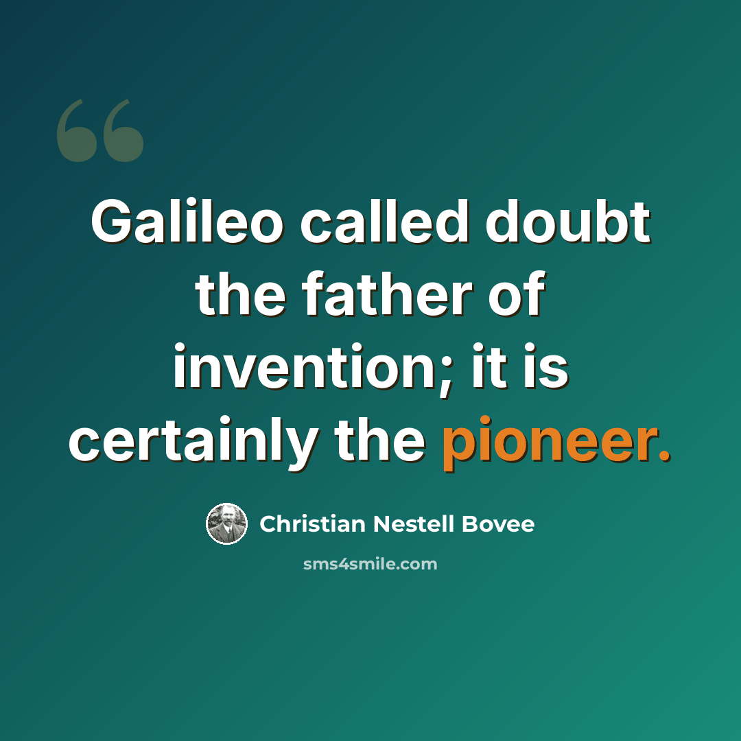 “Galileo called doubt the father of invention; it is certainly the pioneer.” quote by Christian Nestell Bovee
