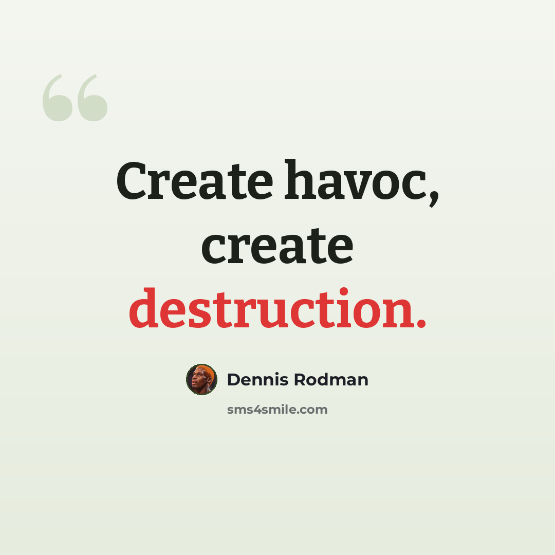 “Create havoc, create destruction.” quote by Dennis Rodman