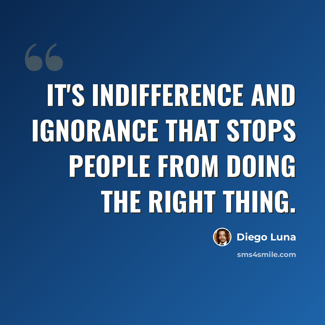 “It's indifference and ignorance that stops people from doing the right thing.” quote by Diego Luna