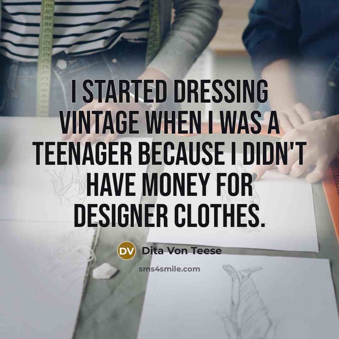 “I started dressing vintage when I was a teenager because I didn't have money for designer clothes.” quote by Dita Von Teese