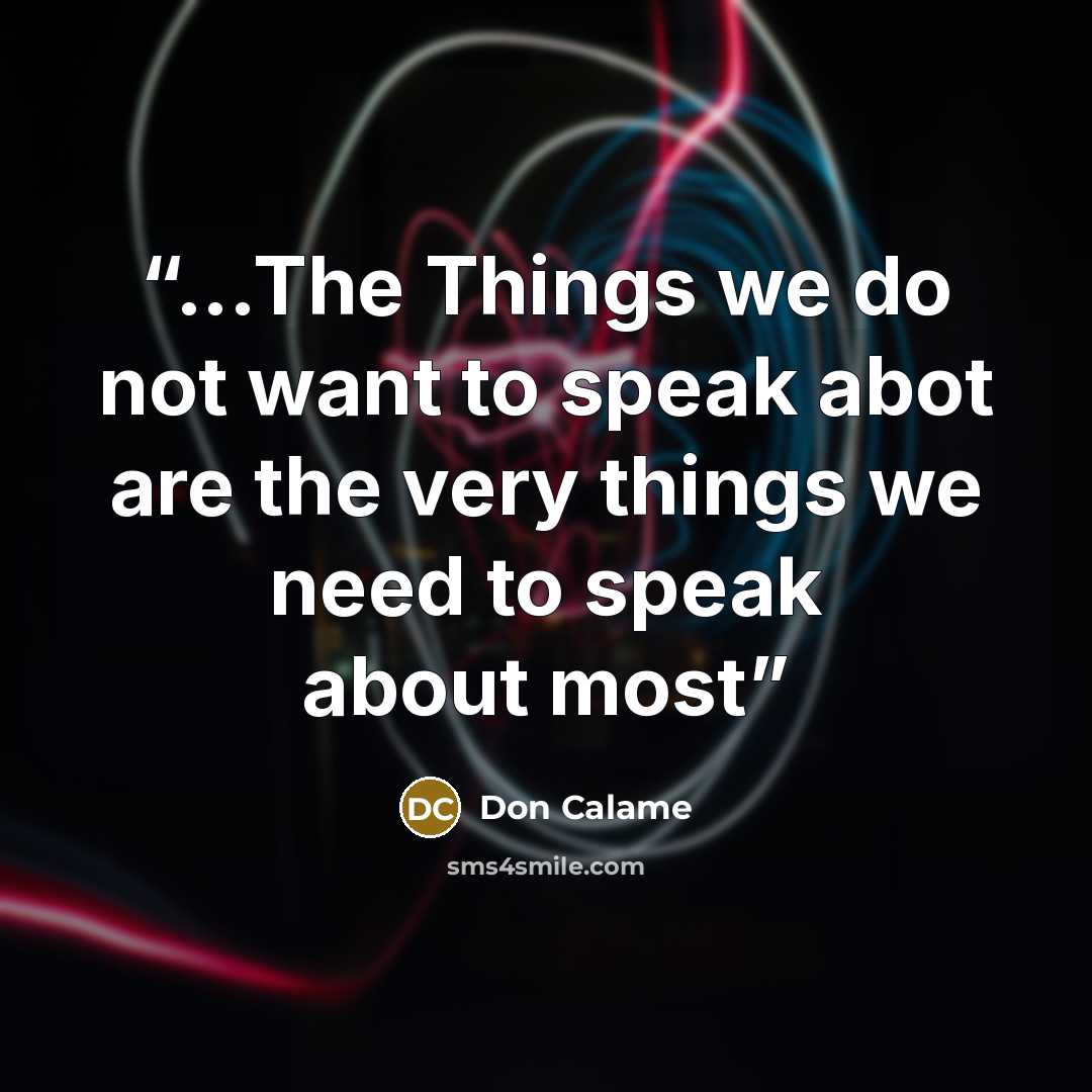 “...The Things we do not want to speak abot are the very things we need to speak about most” quote by Don Calame