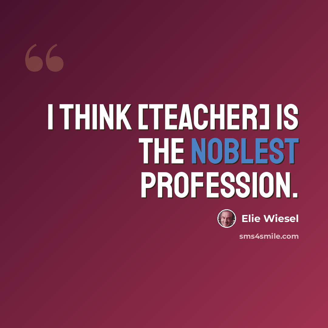 “I think [teacher] is the noblest profession.” quote by Elie Wiesel