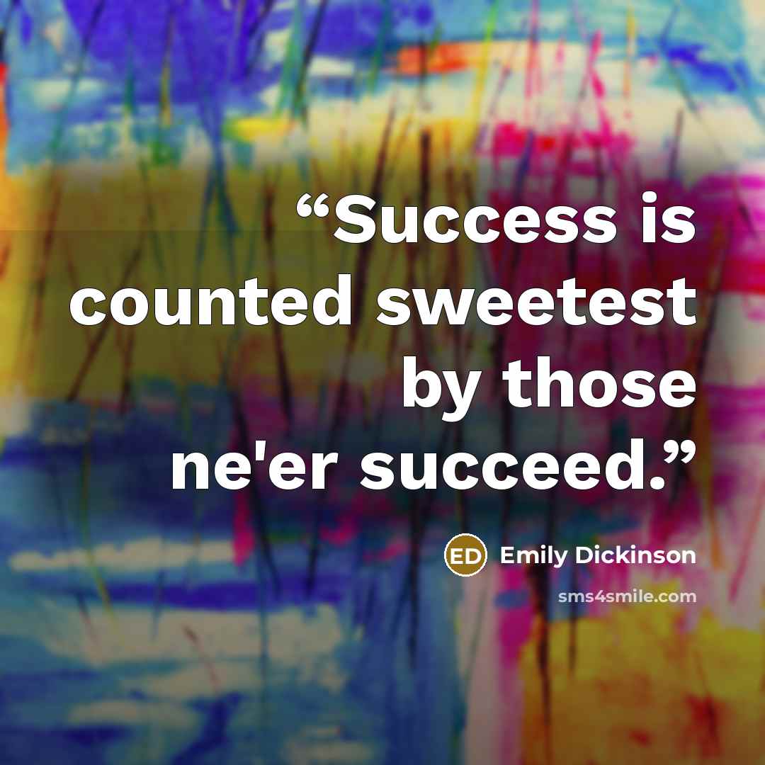 “Success is counted sweetest by those ne'er succeed.” quote by Emily Dickinson