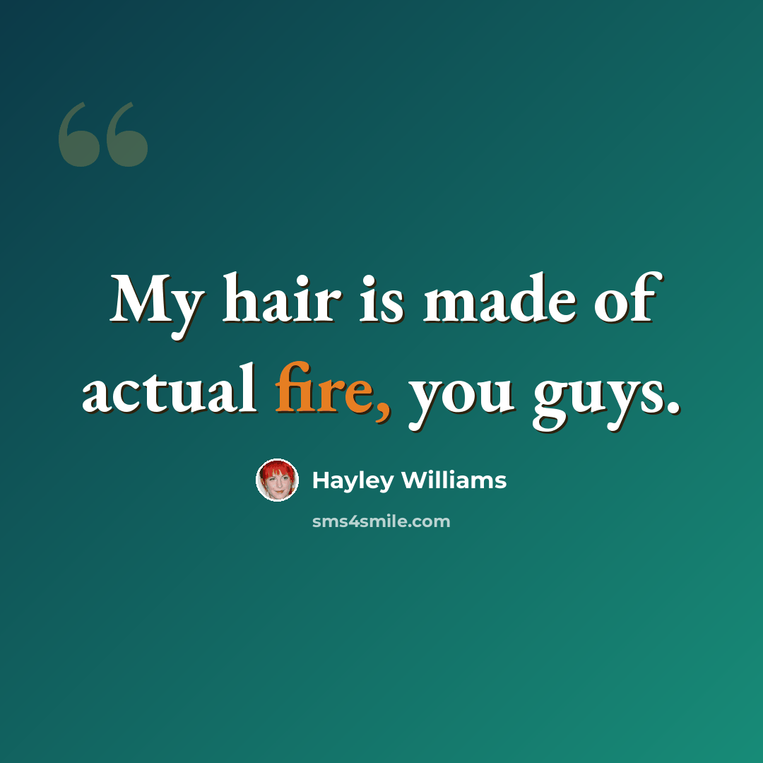 “My hair is made of actual fire, you guys.” quote by Hayley Williams