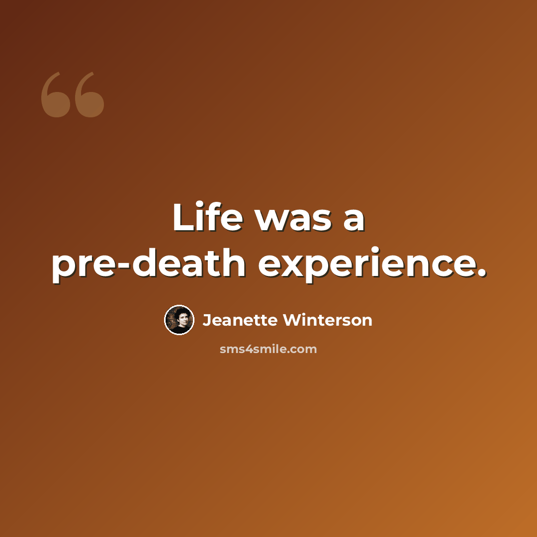 “Life was a pre-death experience.” quote by Jeanette Winterson