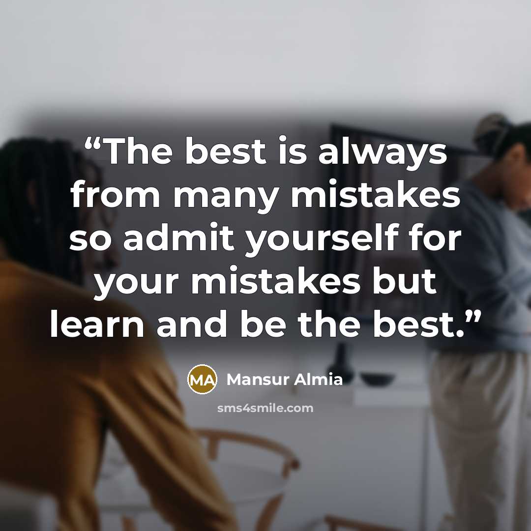 “The best is always from many mistakes so admit yourself for your mistakes but learn and be the best.” quote by Mansur Almia