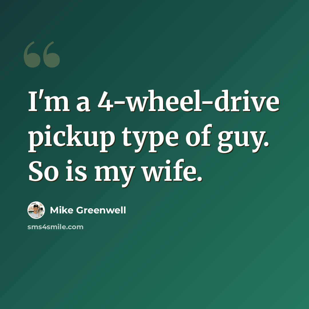 “I'm a 4-wheel-drive pickup type of guy. So is my wife.” quote by Mike Greenwell