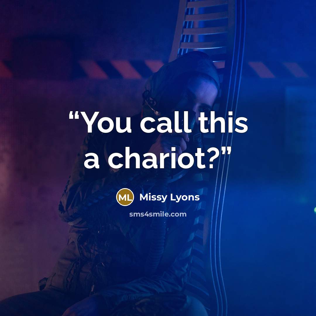 “You call this a chariot?” quote by Missy Lyons