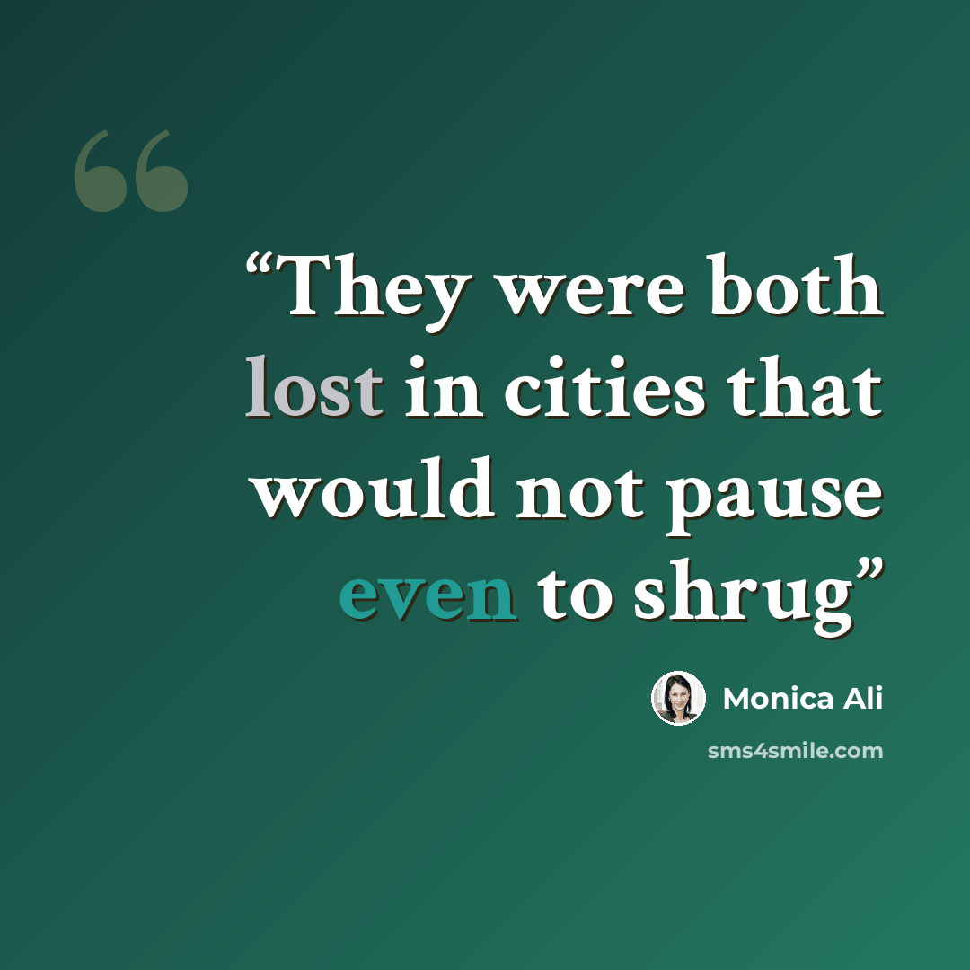 “They were both lost in cities that would not pause even to shrug” quote by Monica Ali