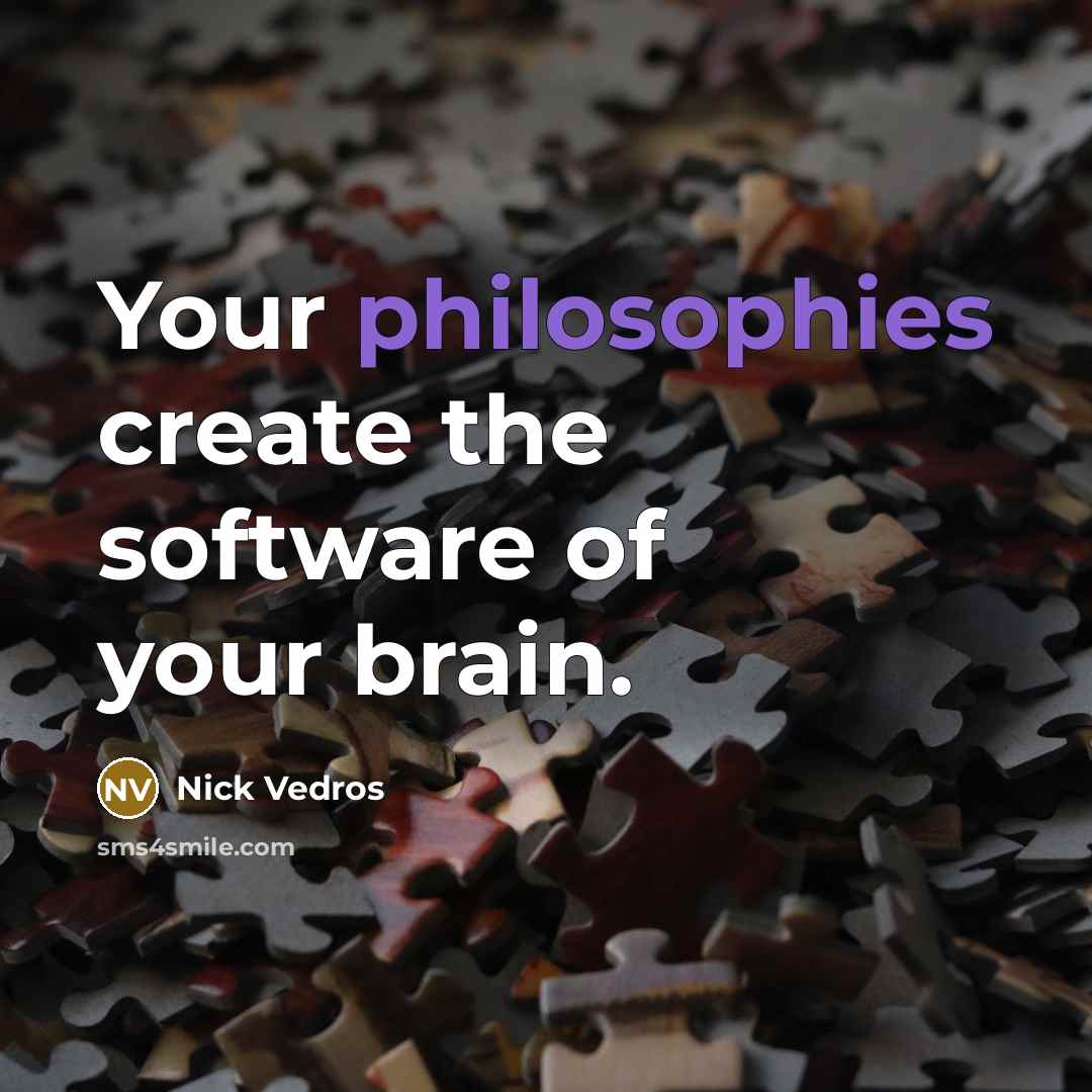“Your philosophies create the software of your brain.” quote by Nick Vedros