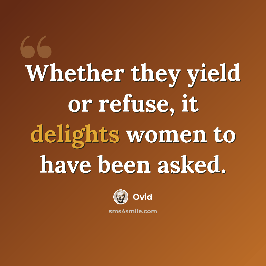 “Whether they yield or refuse, it delights women to have been asked.” quote by Ovid
