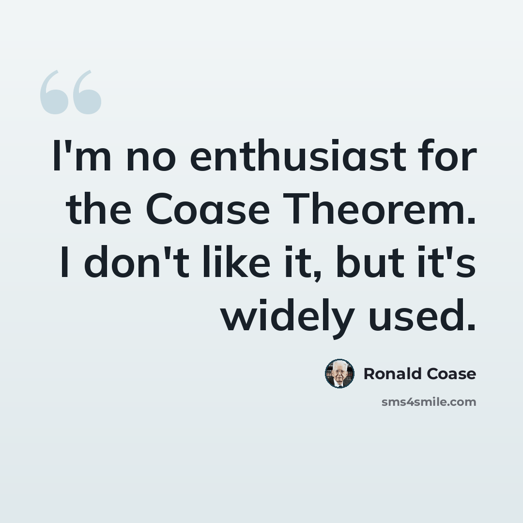 “I'm no enthusiast for the Coase Theorem. I don't like it, but it's widely used.” quote by Ronald Coase