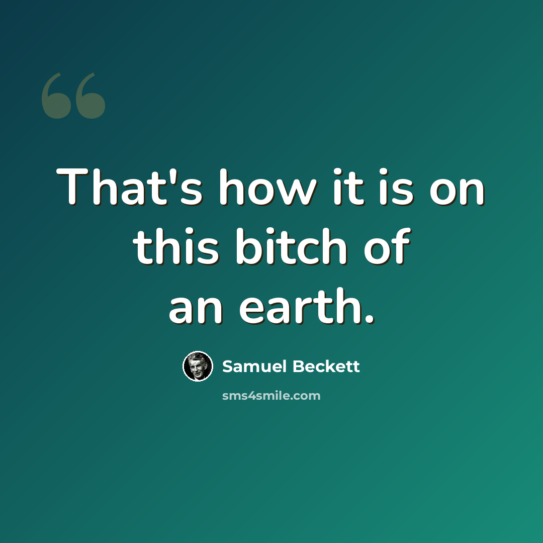 “That's how it is on this bitch of an earth.” quote by Samuel Beckett