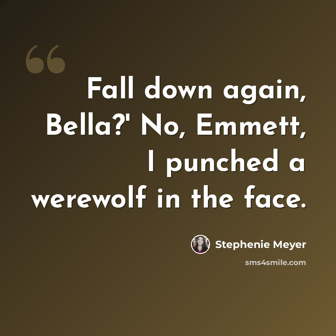 “Fall down again, Bella?' No, Emmett, I punched a werewolf in the face.” quote by Stephenie Meyer