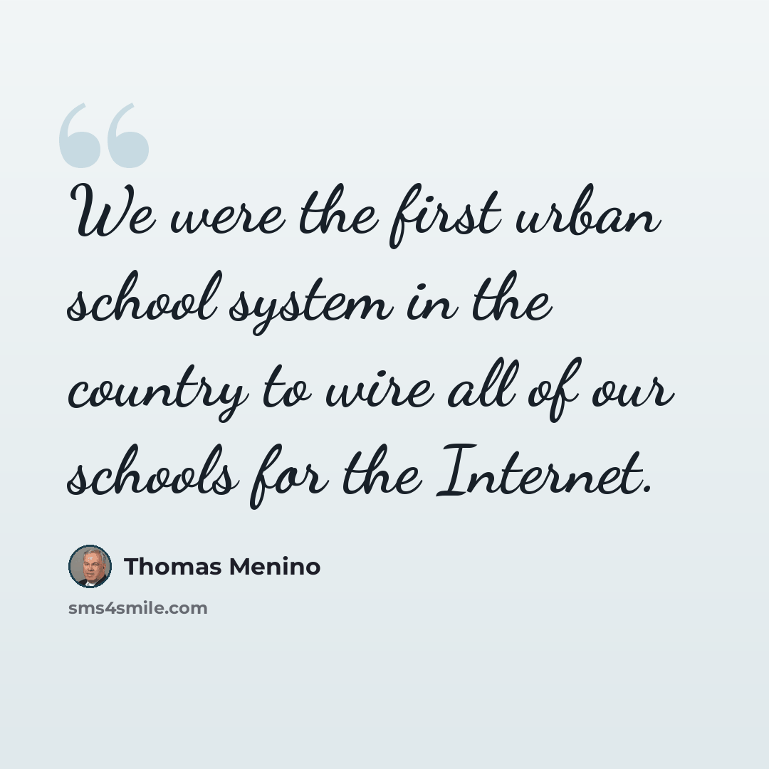 “We were the first urban school system in the country to wire all of our schools for the Internet.” quote by Thomas Menino