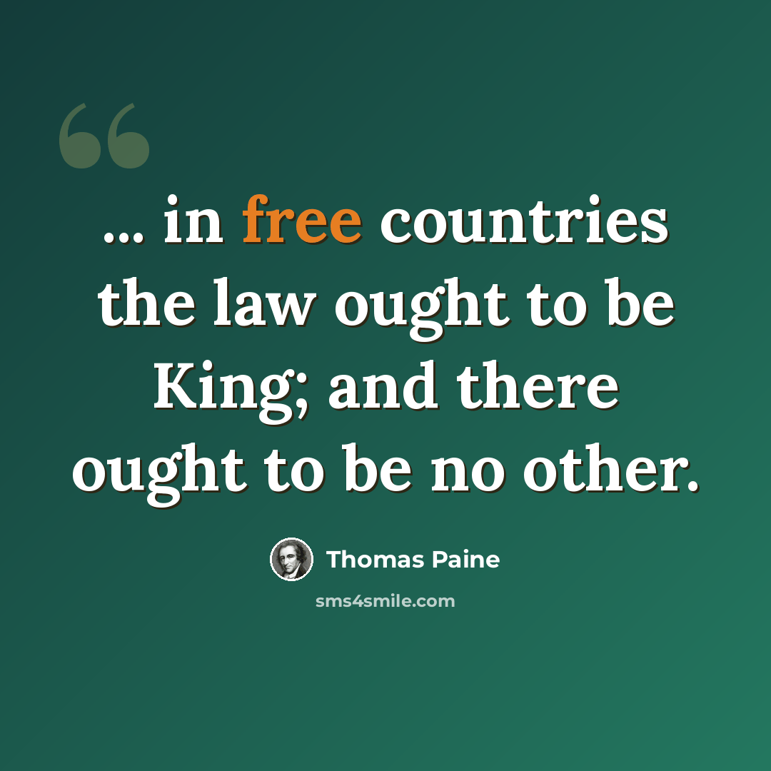 “... in free countries the law ought to be King; and there ought to be no other.” quote by Thomas Paine
