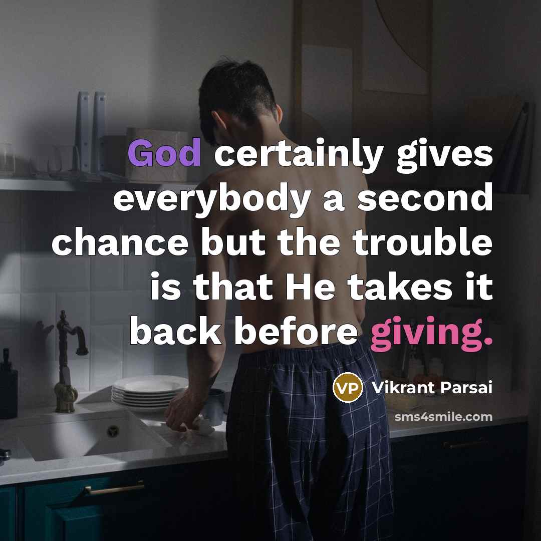 “God certainly gives everybody a second chance but the trouble is that He takes it back before giving.” quote by Vikrant Parsai