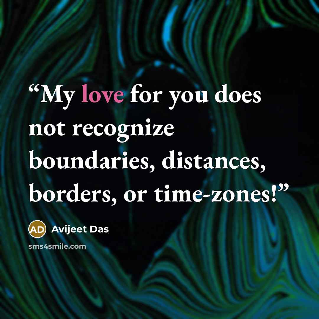 “My love for you does not recognize boundaries, distances, borders, or time-zones!” quote by Avijeet Das