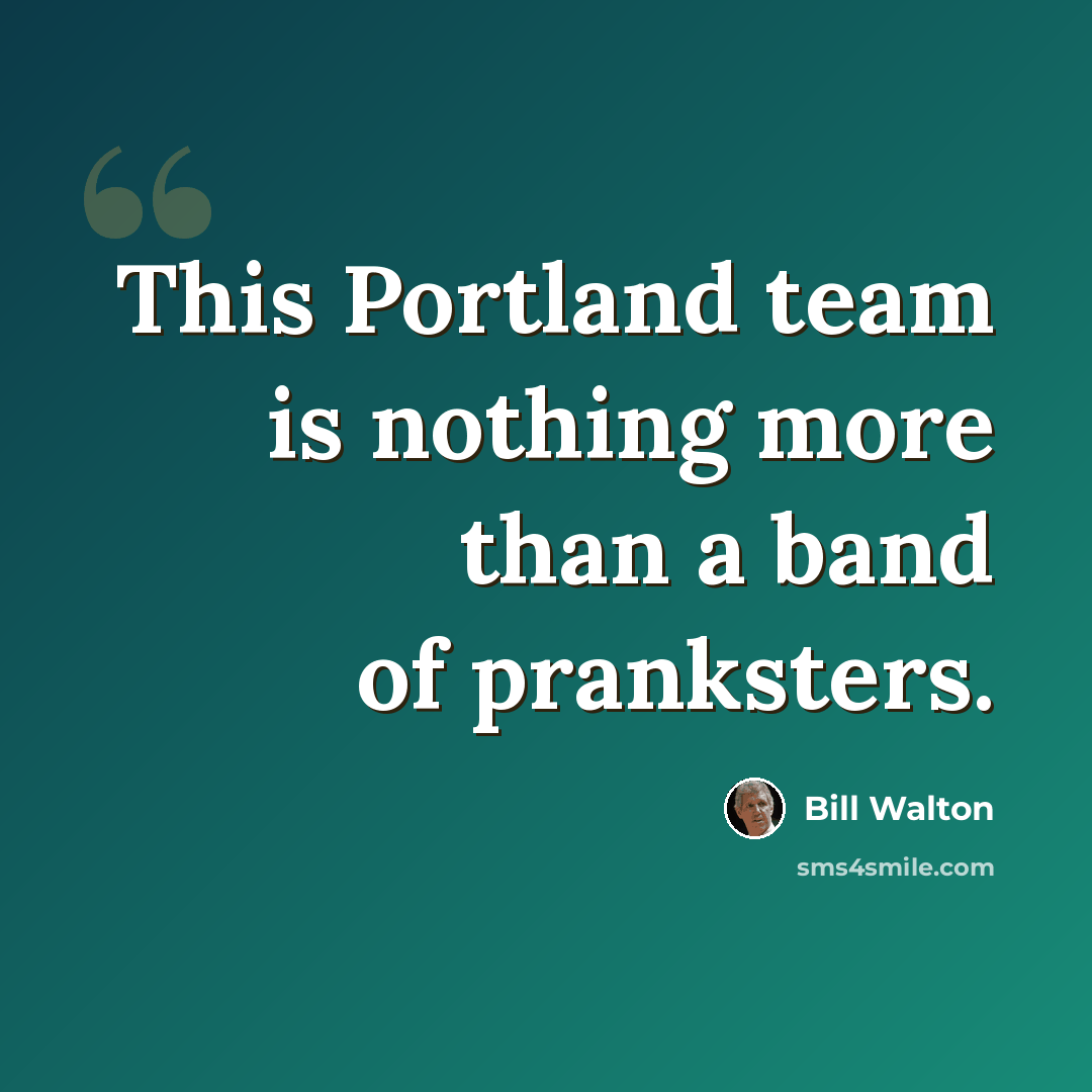“This Portland team is nothing more than a band of pranksters.” quote by Bill Walton