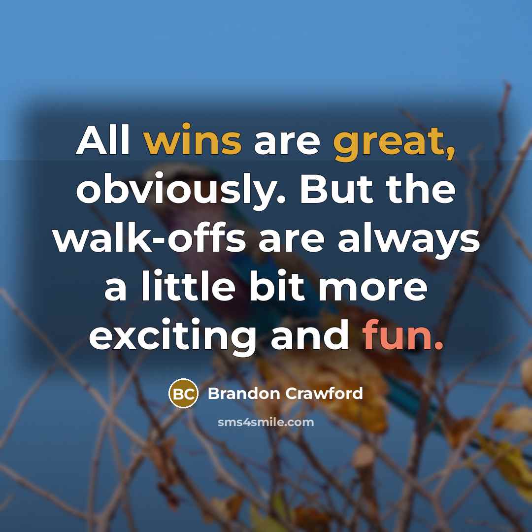 “All wins are great, obviously. But the walk-offs are always a little bit more exciting and fun.” quote by Brandon Crawford