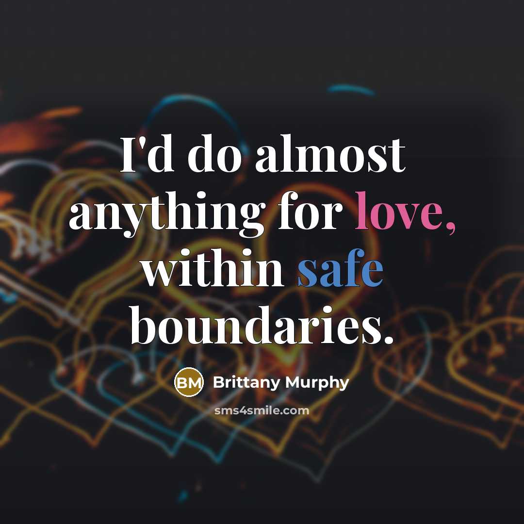 “I'd do almost anything for love, within safe boundaries.” quote by Brittany Murphy