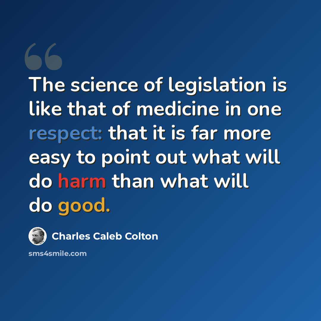 “The science of legislation is like that of medicine in one respect: that it is far more easy to point out what will do harm than what will do good.” quote by Charles Caleb Colton