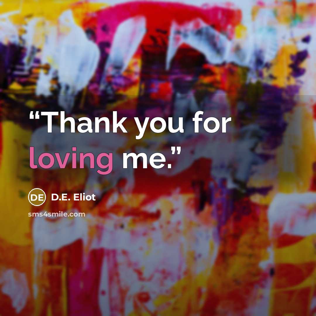 “Thank you for loving me.” quote by D.E. Eliot