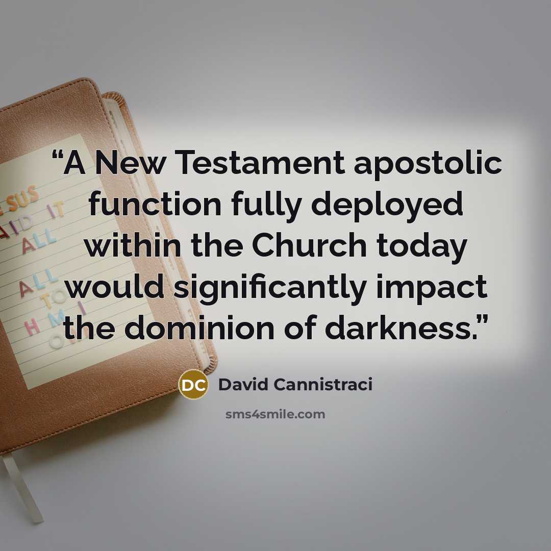 “A New Testament apostolic function fully deployed within the Church today would significantly impact the dominion of darkness.” quote by David Cannistraci
