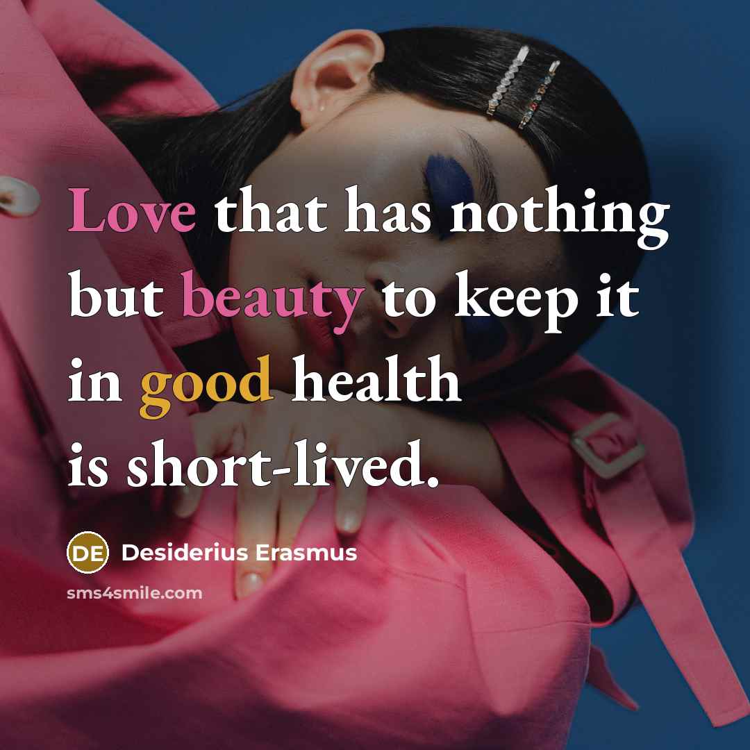 “Love that has nothing but beauty to keep it in good health is short-lived.” quote by Desiderius Erasmus