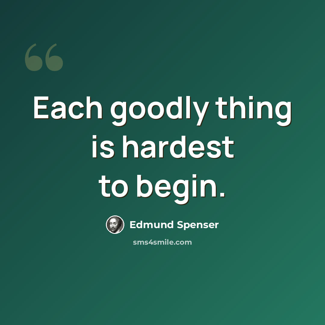 “Each goodly thing is hardest to begin.” quote by Edmund Spenser