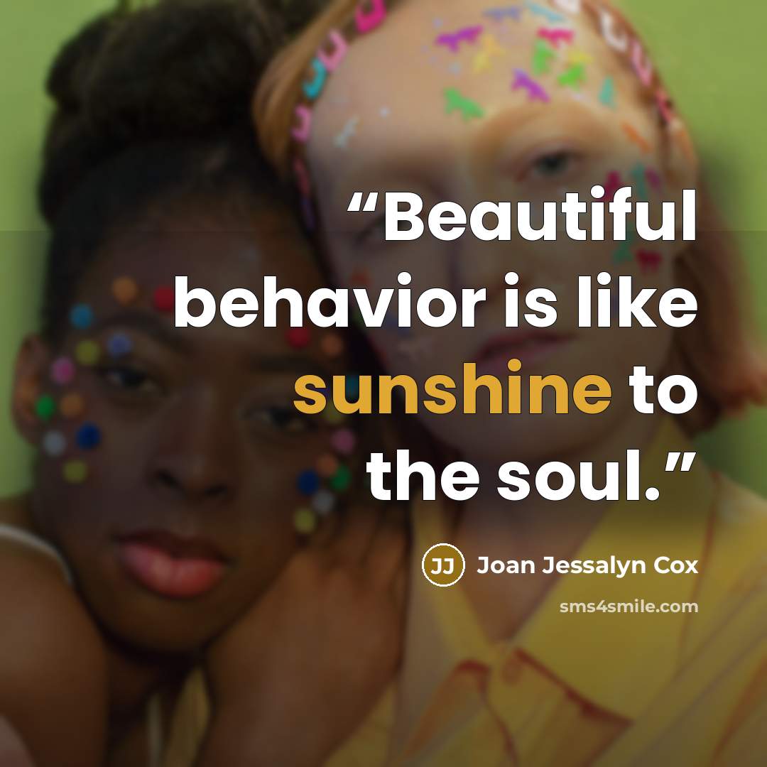 “Beautiful behavior is like sunshine to the soul.” quote by Joan Jessalyn Cox