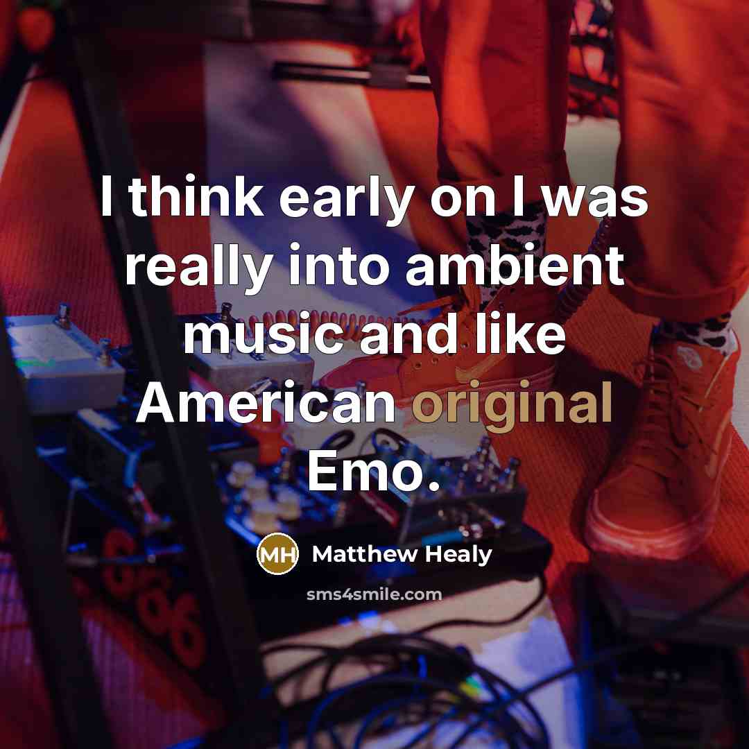 “I think early on I was really into ambient music and like American original Emo.” quote by Matthew Healy
