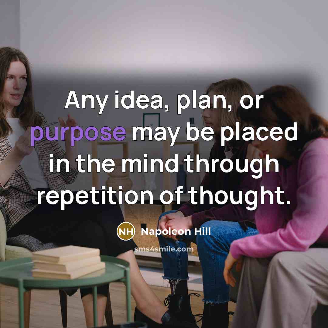 “Any idea, plan, or purpose may be placed in the mind through repetition of thought.” quote by Napoleon Hill
