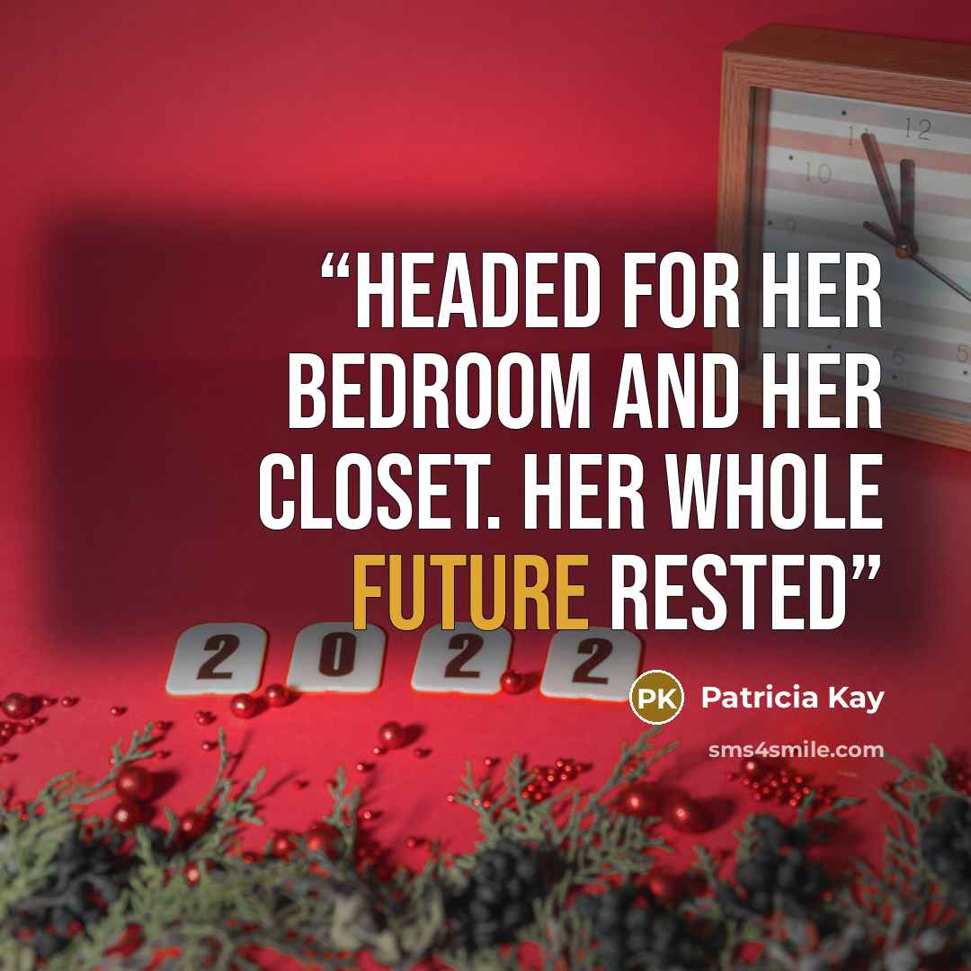 “headed for her bedroom and her closet. Her whole future rested” quote by Patricia Kay