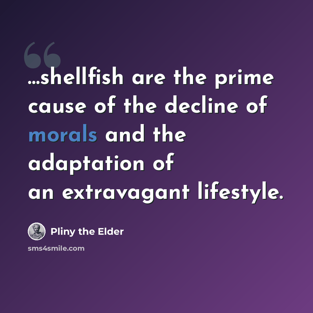 “…shellfish are the prime cause of the decline of morals and the adaptation of an extravagant lifestyle.” quote by Pliny the Elder