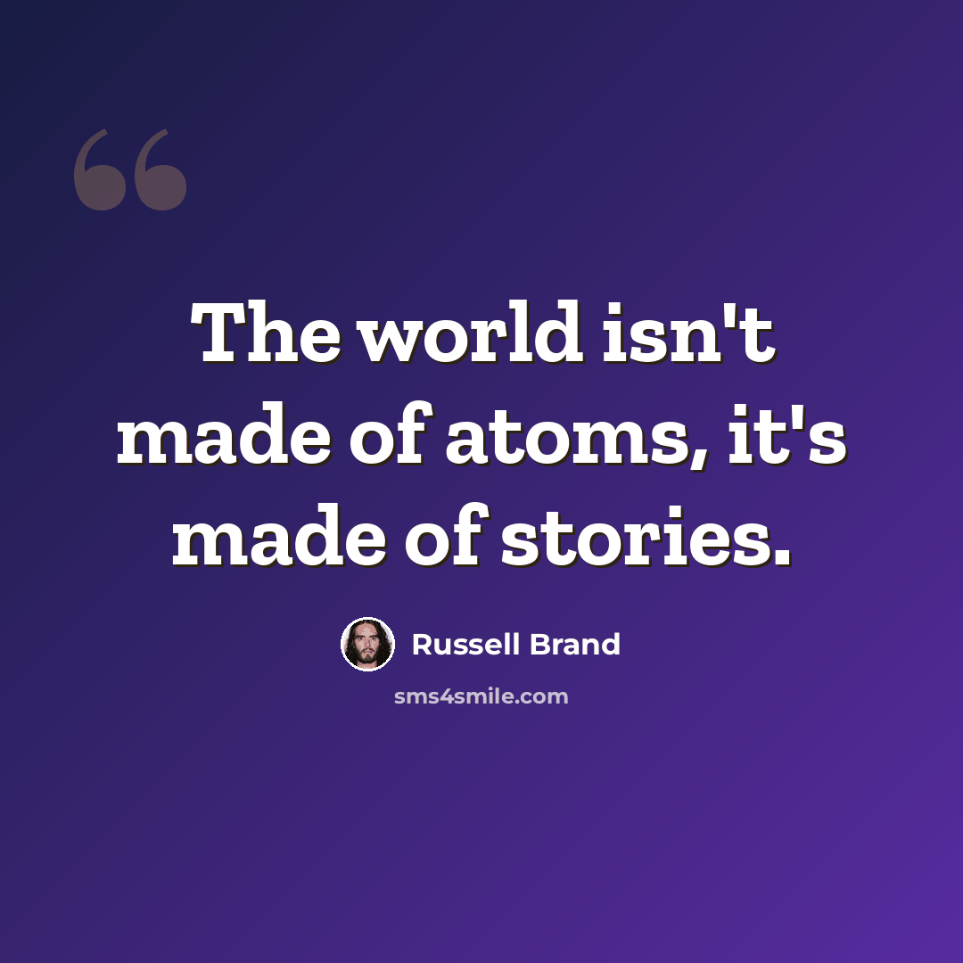 “The world isn't made of atoms, it's made of stories.” quote by Russell Brand